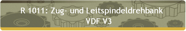 R 1011: Zug- und Leitspindeldrehbank  
       VDF V3