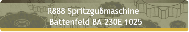 R888 Spritzgußmaschine  
  Battenfeld BA 230E 1025
