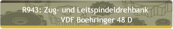 R943: Zug- und Leitspindeldrehbank  
          VDF Boehringer 48 D