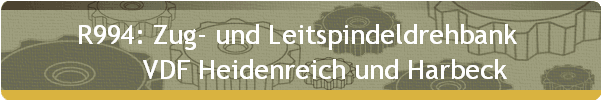 R994: Zug- und Leitspindeldrehbank  
       VDF Heidenreich und Harbeck