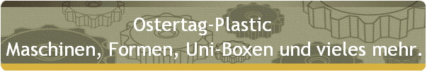 Ostertag-Plastic     
    Maschinen, Formen, Uni-Boxen und vieles mehr...