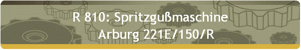 R 810: Spritzgußmaschine 
    Arburg 221E/150/R