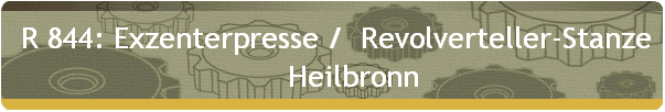  R 844: Exzenterpresse /  Revolverteller-Stanze 
      Heilbronn
