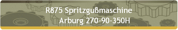 R875 Spritzgußmaschine 
      Arburg 270-90-350H
