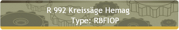 R 992 Kreissäge Hemag  
      Type: RBFIOP