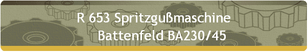 R 653 Spritzgußmaschine 
     Battenfeld BA230/45