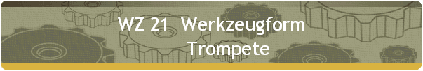 WZ 21  Werkzeugform 
       Trompete